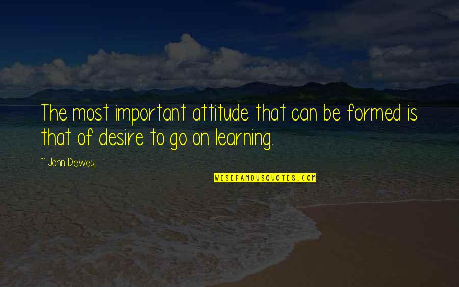 Education John Dewey Quotes By John Dewey: The most important attitude that can be formed