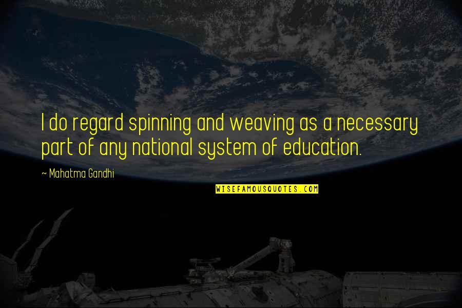 Education Mahatma Gandhi Quotes By Mahatma Gandhi: I do regard spinning and weaving as a