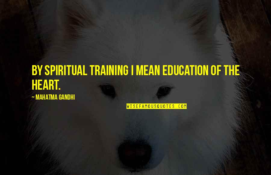 Education Mahatma Gandhi Quotes By Mahatma Gandhi: By spiritual training I mean education of the
