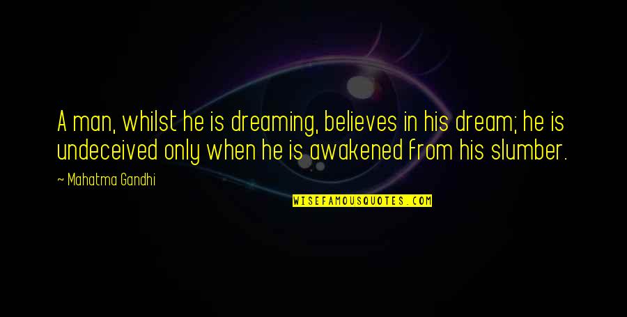 Education Mahatma Gandhi Quotes By Mahatma Gandhi: A man, whilst he is dreaming, believes in