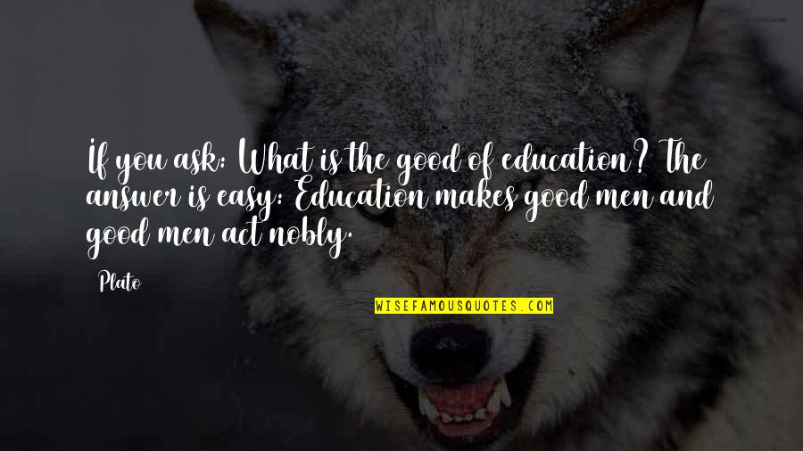 Education Makes A Man Quotes By Plato: If you ask: What is the good of