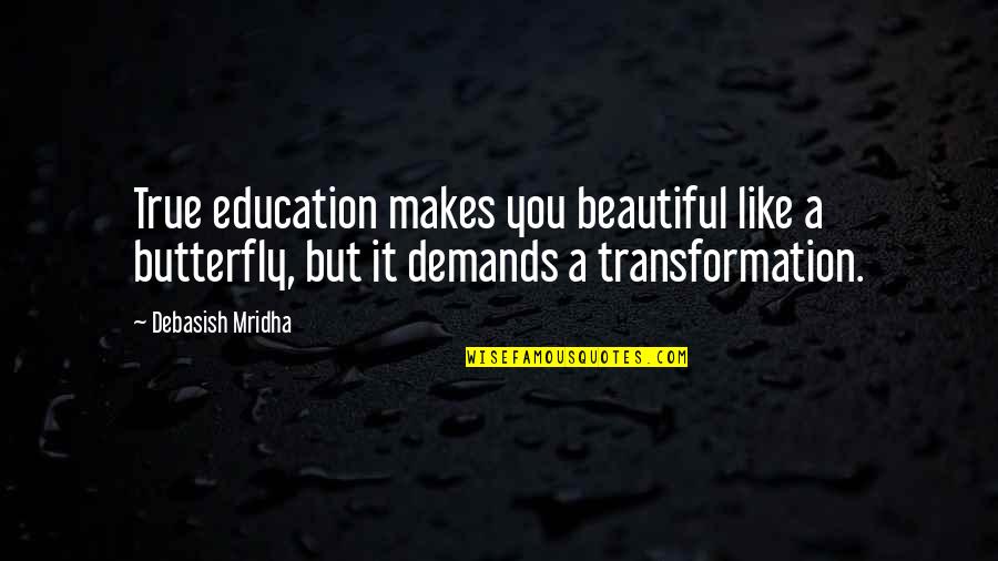 Education Makes You Beautiful Quotes By Debasish Mridha: True education makes you beautiful like a butterfly,