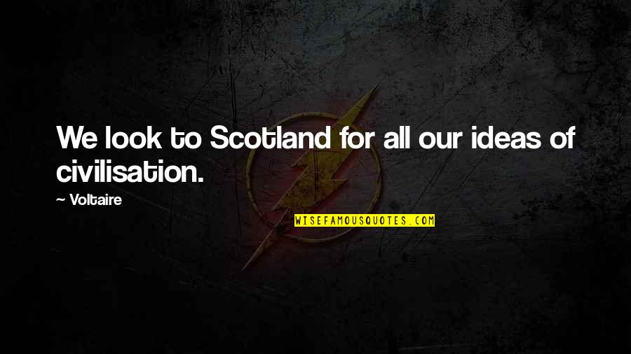 Education Makes You Stupid Quotes By Voltaire: We look to Scotland for all our ideas