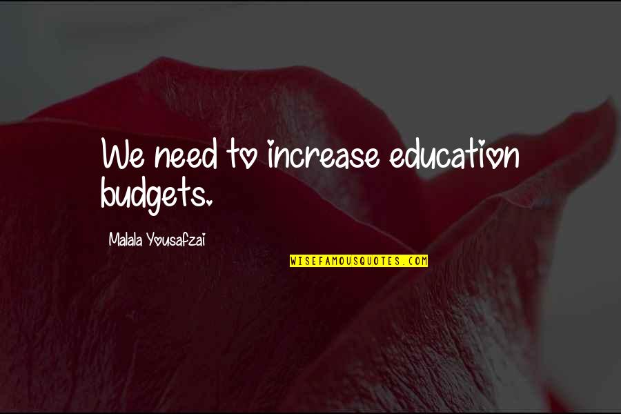 Education Malala Quotes By Malala Yousafzai: We need to increase education budgets.