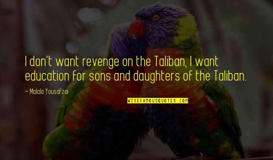 Education Malala Quotes By Malala Yousafzai: I don't want revenge on the Taliban, I