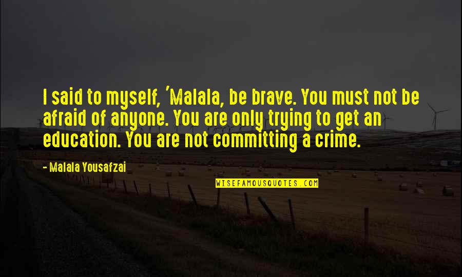 Education Malala Quotes By Malala Yousafzai: I said to myself, 'Malala, be brave. You