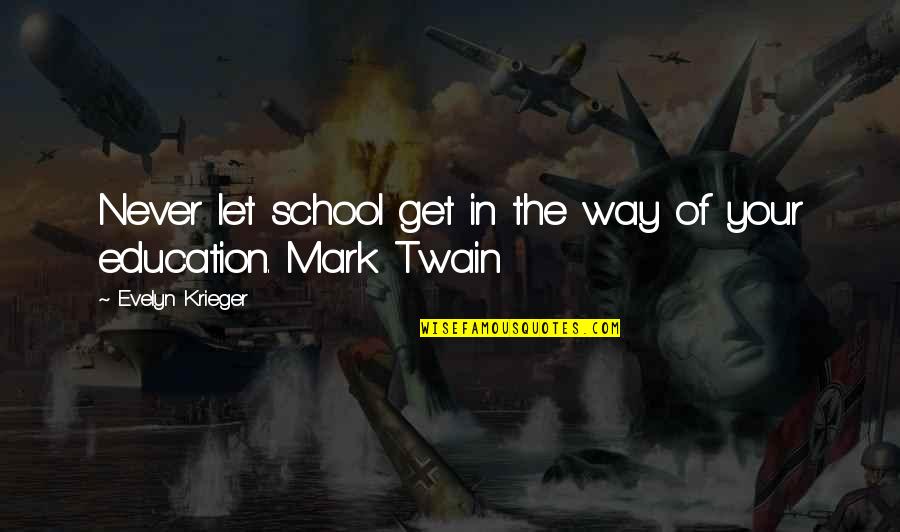 Education Mark Twain Quotes By Evelyn Krieger: Never let school get in the way of Education Mark Twain Quotes By Evelyn Krieger: Never let school get in the way of