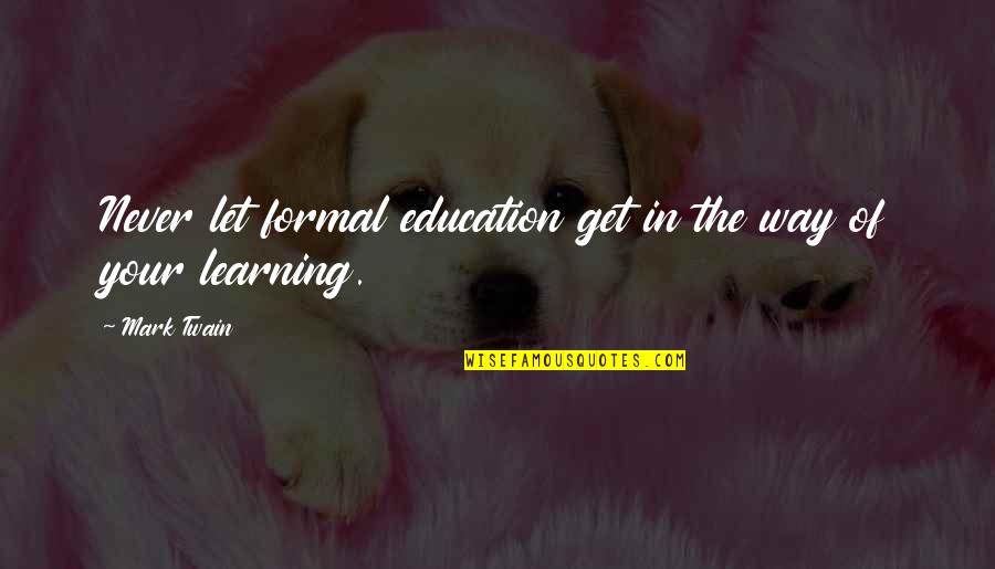 Education Mark Twain Quotes By Mark Twain: Never let formal education get in the way