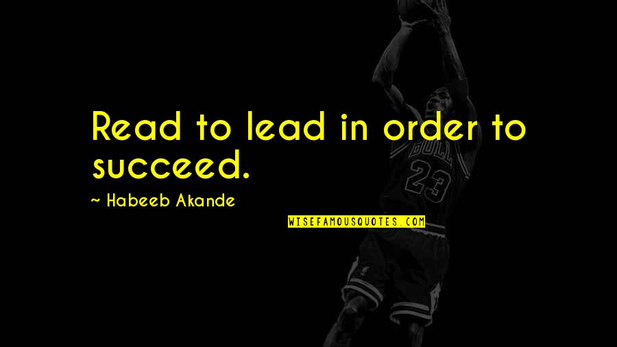 Education Motivational Quotes By Habeeb Akande: Read to lead in order to succeed.