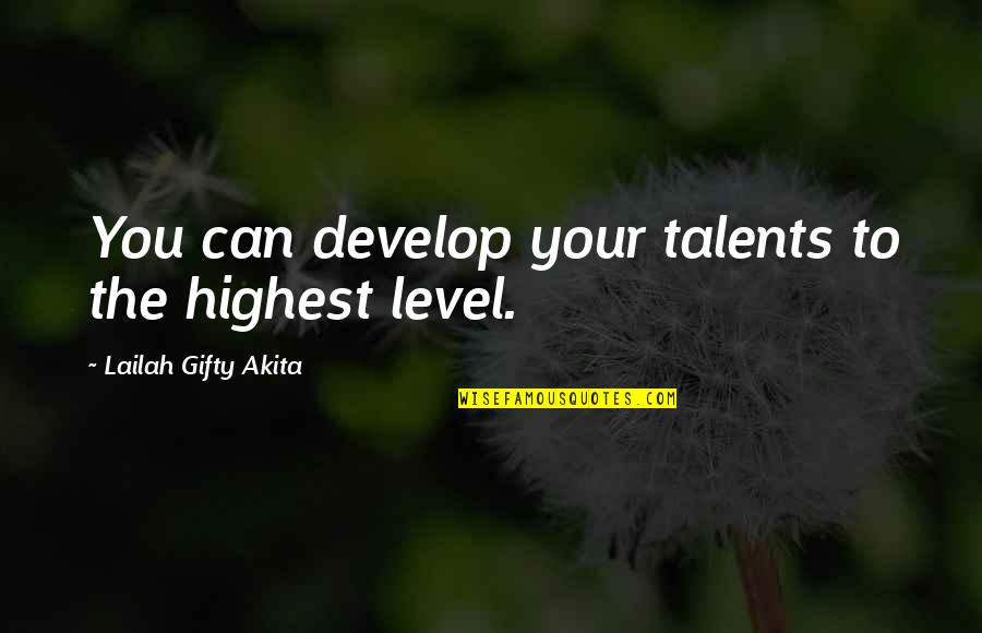 Education Motivational Quotes By Lailah Gifty Akita: You can develop your talents to the highest