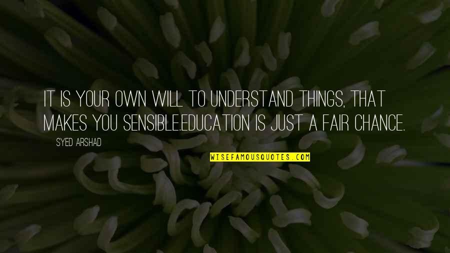 Education Motivational Quotes By Syed Arshad: It is your own will to understand things,