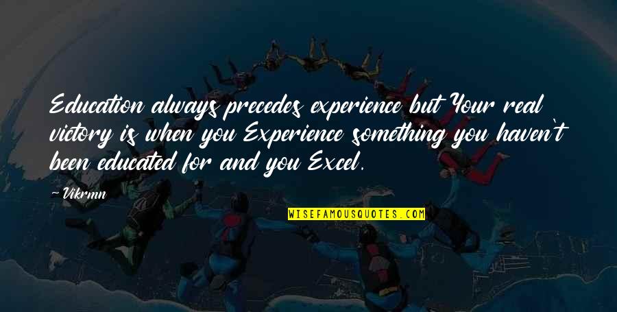 Education Motivational Quotes By Vikrmn: Education always precedes experience but Your real victory