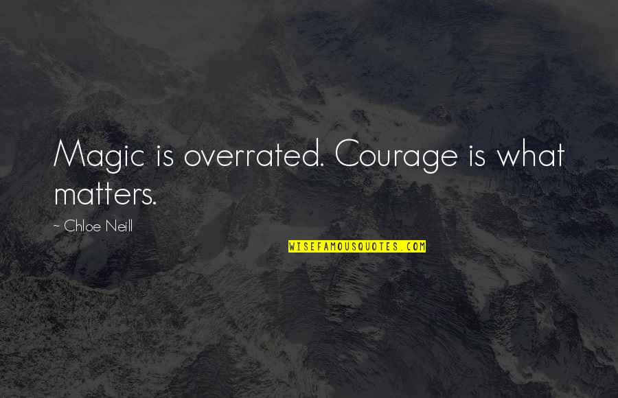 Education Must Continue Quotes By Chloe Neill: Magic is overrated. Courage is what matters.