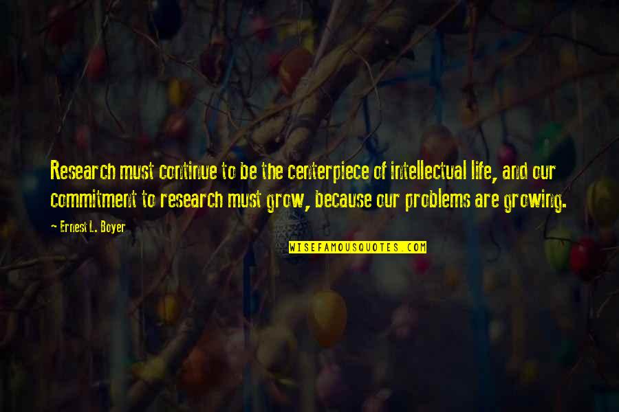 Education Must Continue Quotes By Ernest L. Boyer: Research must continue to be the centerpiece of