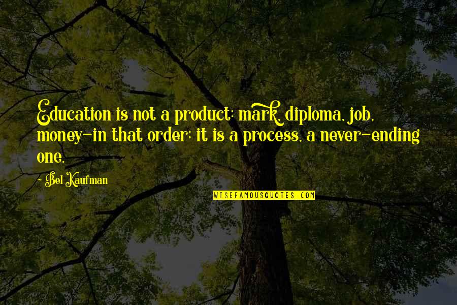 Education Never Ending Quotes By Bel Kaufman: Education is not a product: mark, diploma, job,