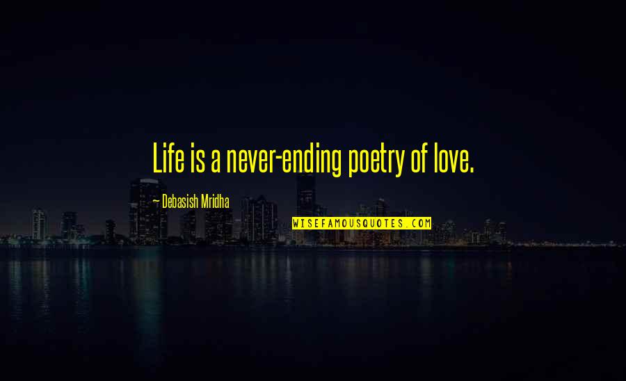 Education Never Ending Quotes By Debasish Mridha: Life is a never-ending poetry of love.