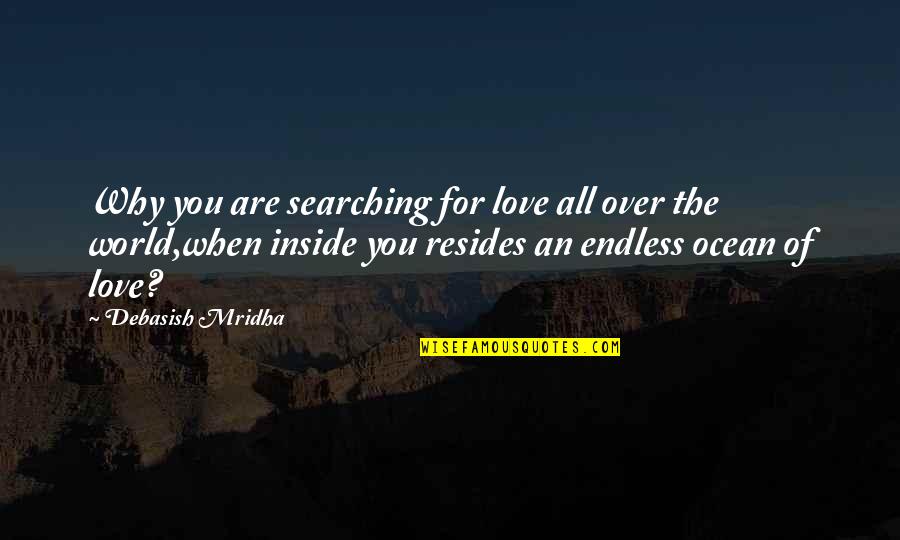 Education Over Love Quotes By Debasish Mridha: Why you are searching for love all over Education Over Love Quotes By Debasish Mridha: Why you are searching for love all over