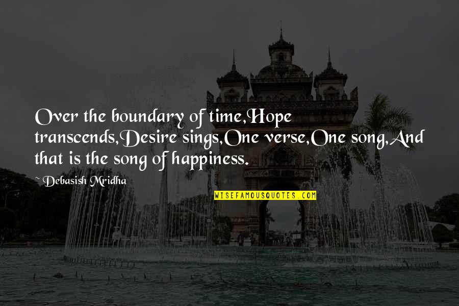 Education Over Love Quotes By Debasish Mridha: Over the boundary of time,Hope transcends,Desire sings,One verse,One