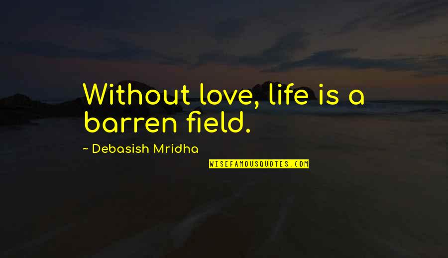 Education Over Love Quotes By Debasish Mridha: Without love, life is a barren field.