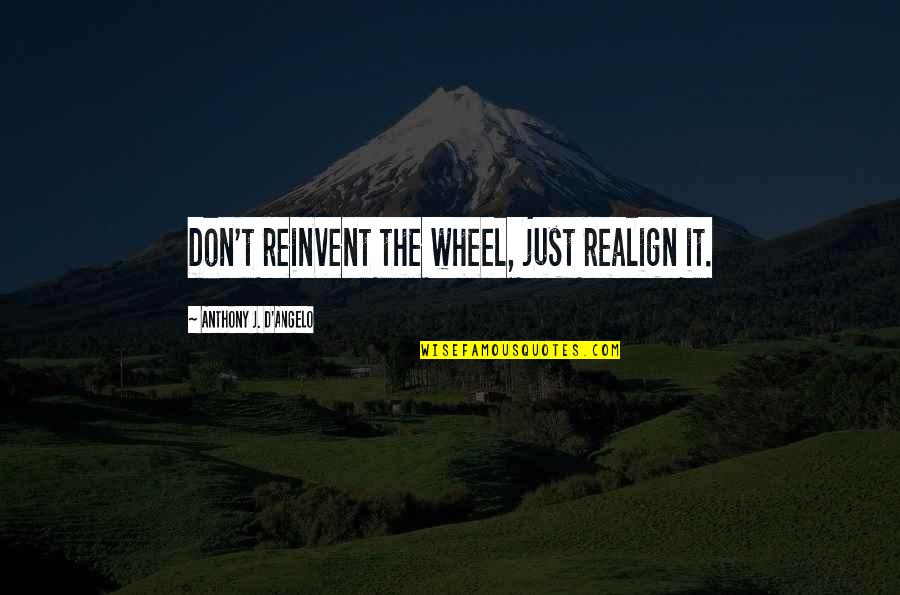 Education Over Sports Quotes By Anthony J. D'Angelo: Don't reinvent the wheel, just realign it.