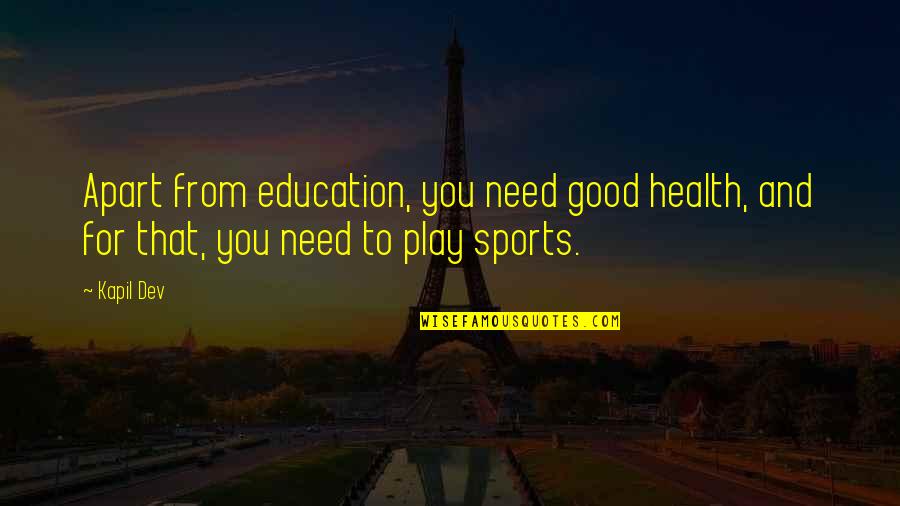 Education Over Sports Quotes By Kapil Dev: Apart from education, you need good health, and