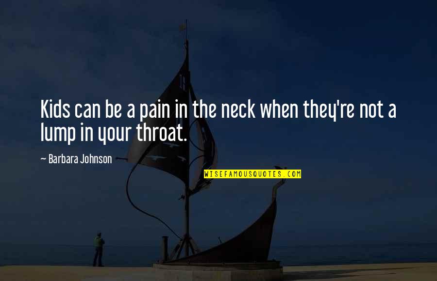 Education Philosophies Quotes By Barbara Johnson: Kids can be a pain in the neck