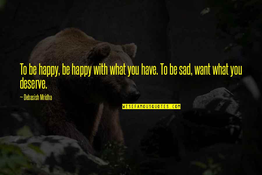Education Philosophy Quotes By Debasish Mridha: To be happy, be happy with what you