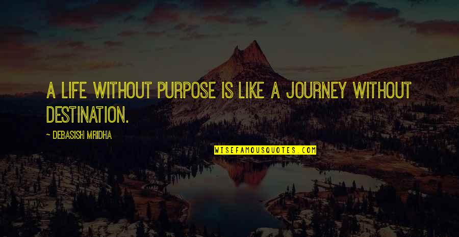 Education Philosophy Quotes By Debasish Mridha: A life without purpose is like a journey