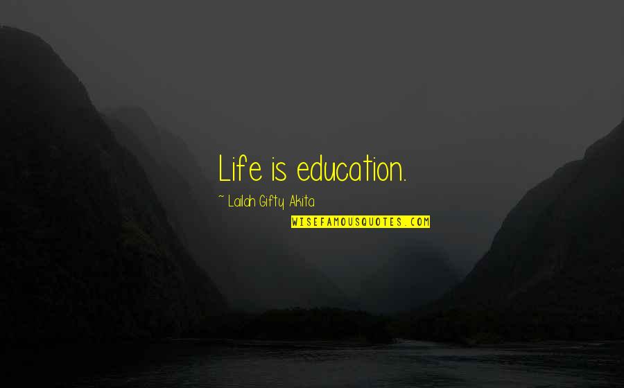 Education Philosophy Quotes By Lailah Gifty Akita: Life is education.
