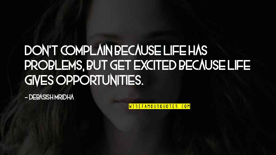 Education Problems Quotes By Debasish Mridha: Don't complain because life has problems, but get