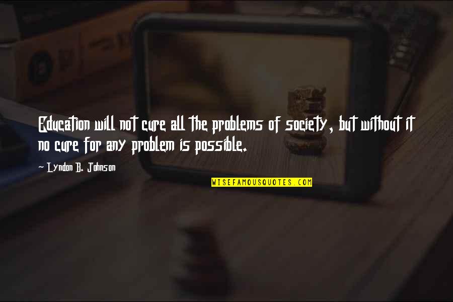 Education Problems Quotes By Lyndon B. Johnson: Education will not cure all the problems of