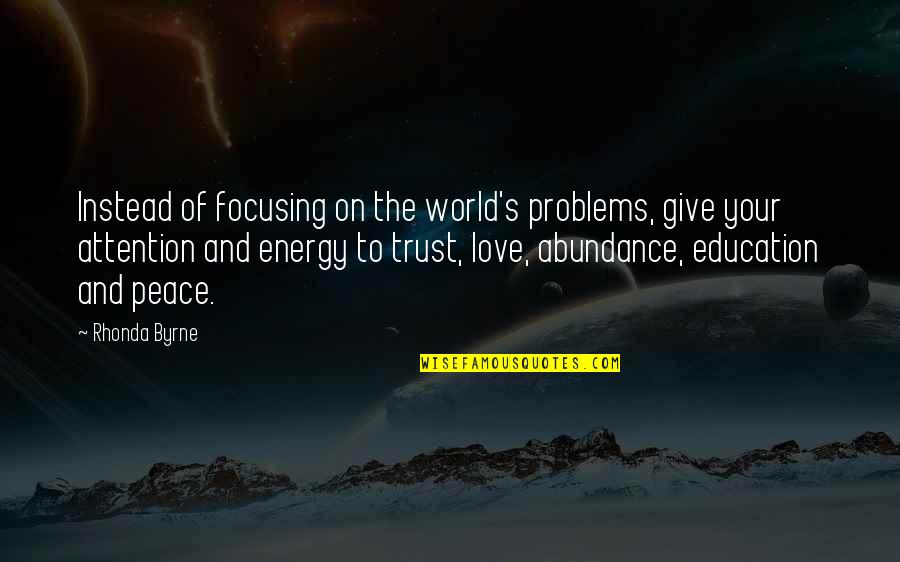 Education Problems Quotes By Rhonda Byrne: Instead of focusing on the world's problems, give