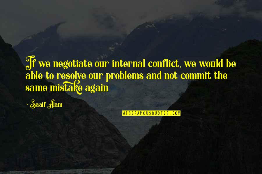 Education Problems Quotes By Saaif Alam: If we negotiate our internal conflict, we would
