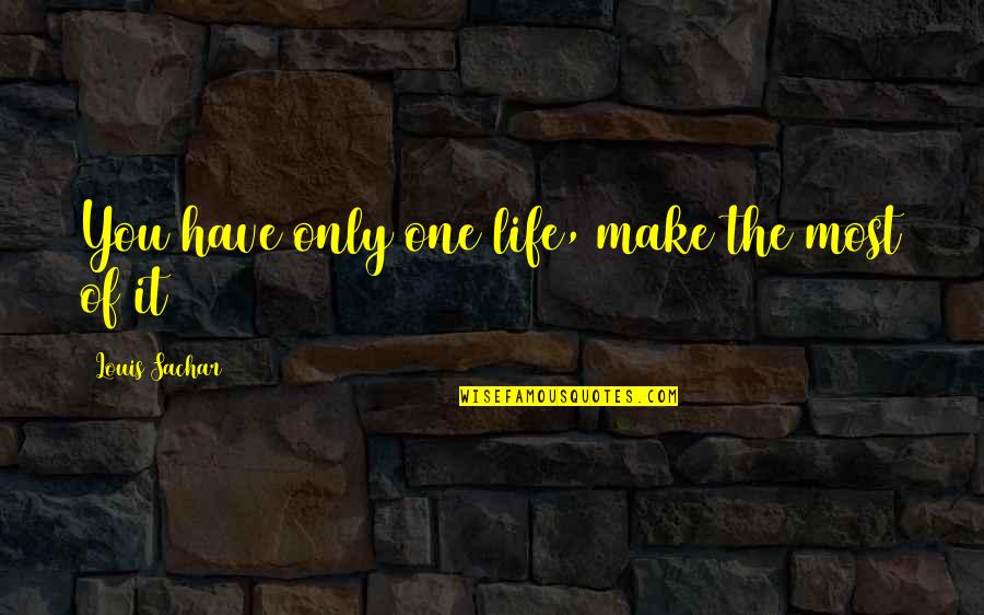 Education Quotations Quotes By Louis Sachar: You have only one life, make the most