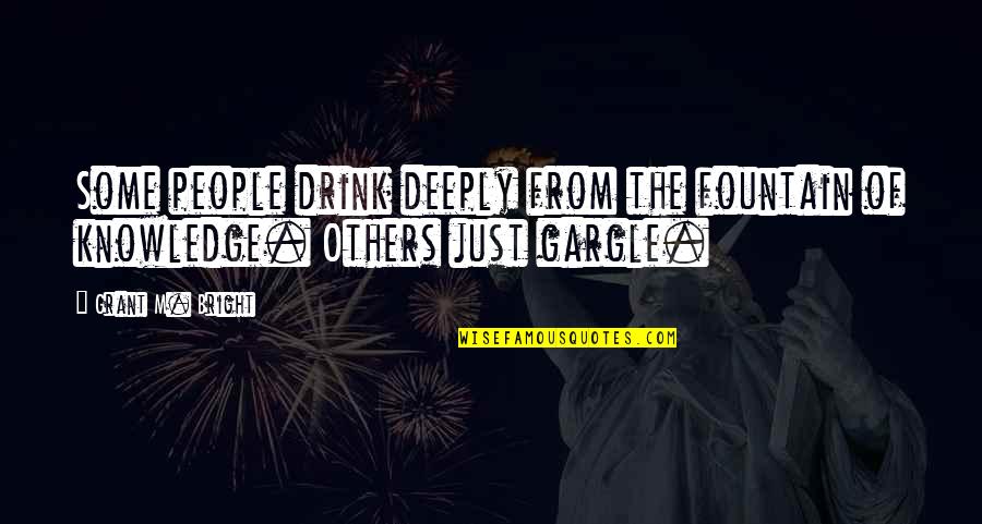 Education Quotes By Grant M. Bright: Some people drink deeply from the fountain of