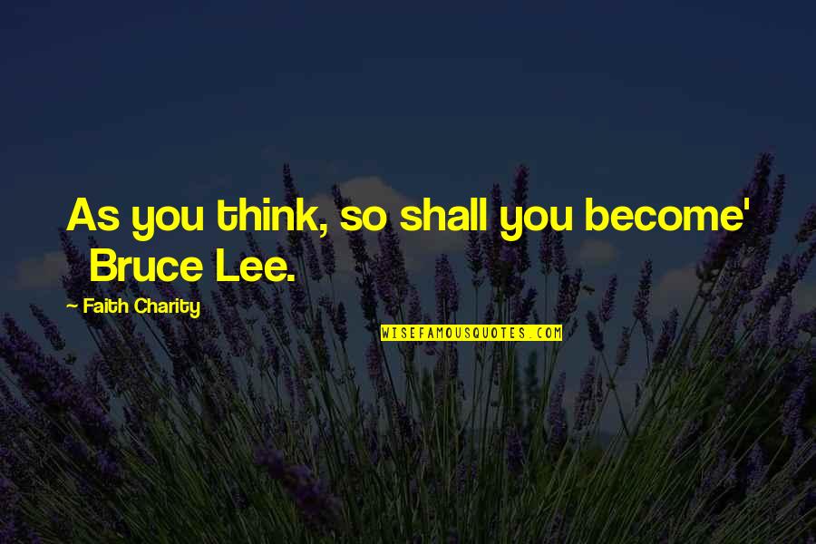 Education Reform Movement Quotes By Faith Charity: As you think, so shall you become' Bruce Education Reform Movement Quotes By Faith Charity: As you think, so shall you become' Bruce