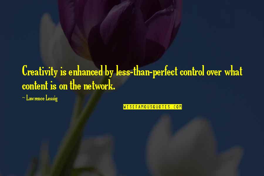 Education Reforms Quotes By Lawrence Lessig: Creativity is enhanced by less-than-perfect control over what