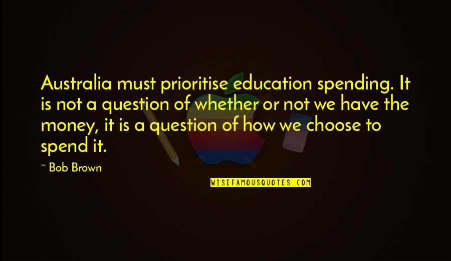 Education Spending Quotes By Bob Brown: Australia must prioritise education spending. It is not