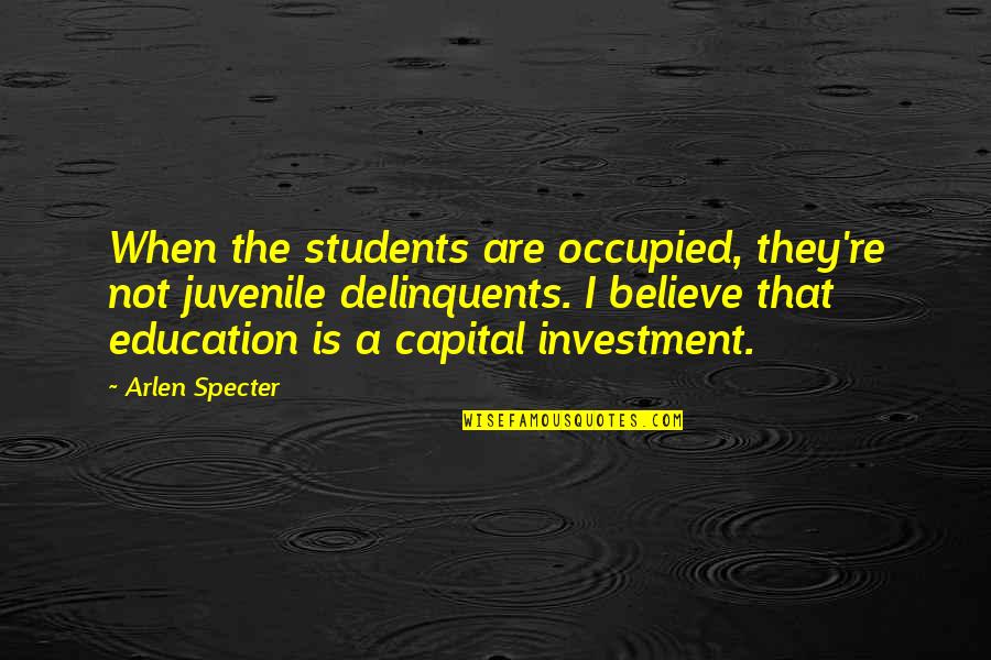 Education Students Quotes By Arlen Specter: When the students are occupied, they're not juvenile