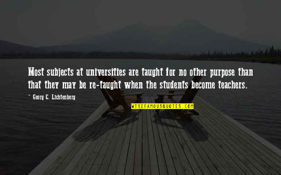 Education Students Quotes By Georg C. Lichtenberg: Most subjects at universities are taught for no