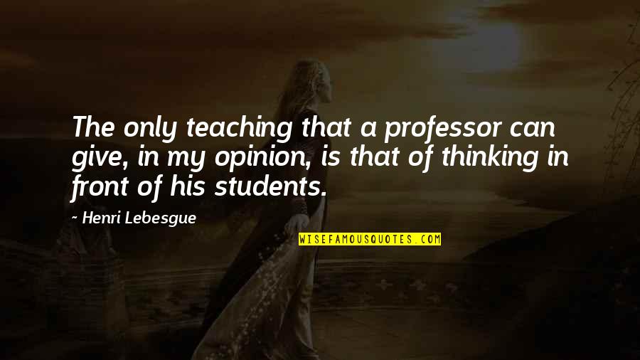 Education Students Quotes By Henri Lebesgue: The only teaching that a professor can give,