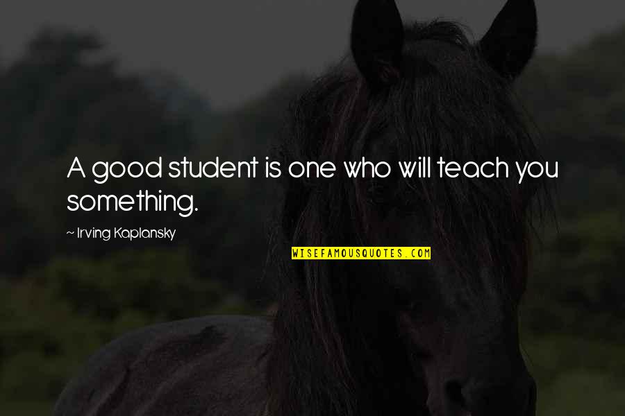 Education Students Quotes By Irving Kaplansky: A good student is one who will teach
