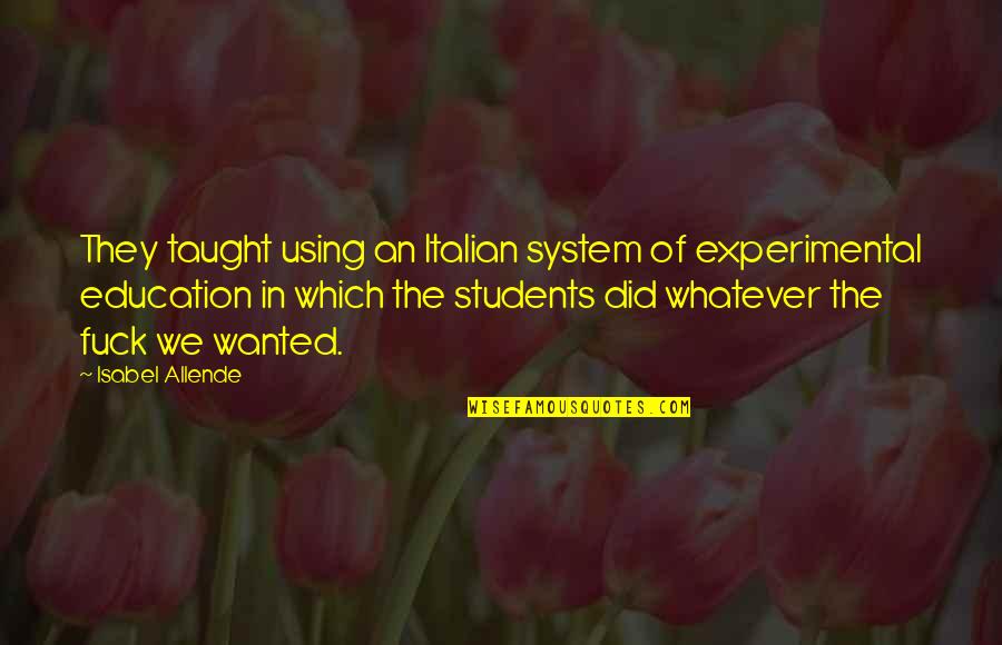 Education Students Quotes By Isabel Allende: They taught using an Italian system of experimental