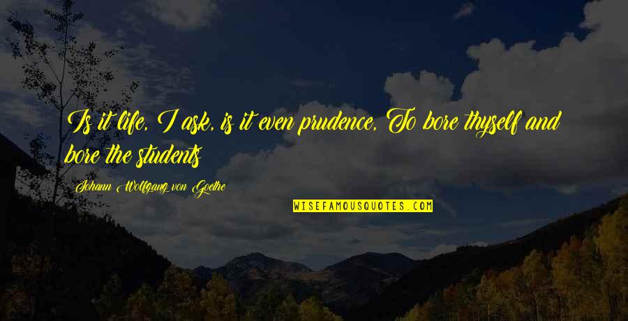Education Students Quotes By Johann Wolfgang Von Goethe: Is it life, I ask, is it even