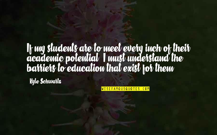 Education Students Quotes By Kyle Schwartz: If my students are to meet every inch
