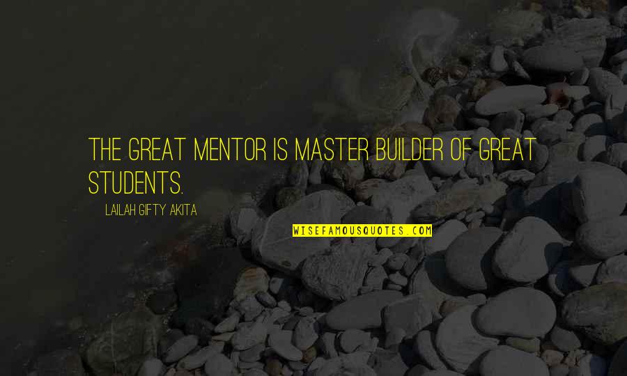 Education Students Quotes By Lailah Gifty Akita: The great mentor is master builder of great