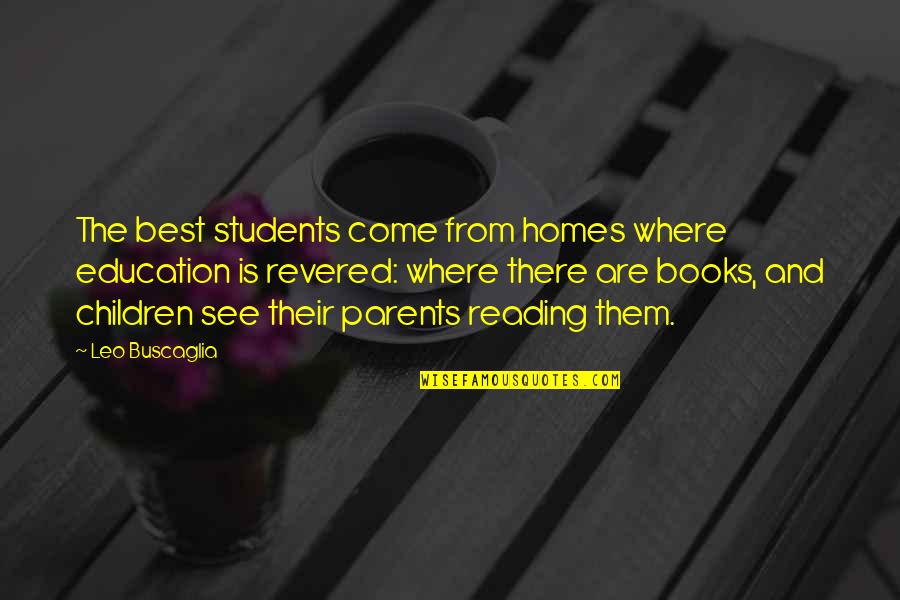 Education Students Quotes By Leo Buscaglia: The best students come from homes where education