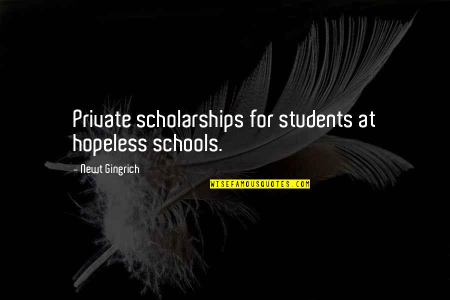 Education Students Quotes By Newt Gingrich: Private scholarships for students at hopeless schools.