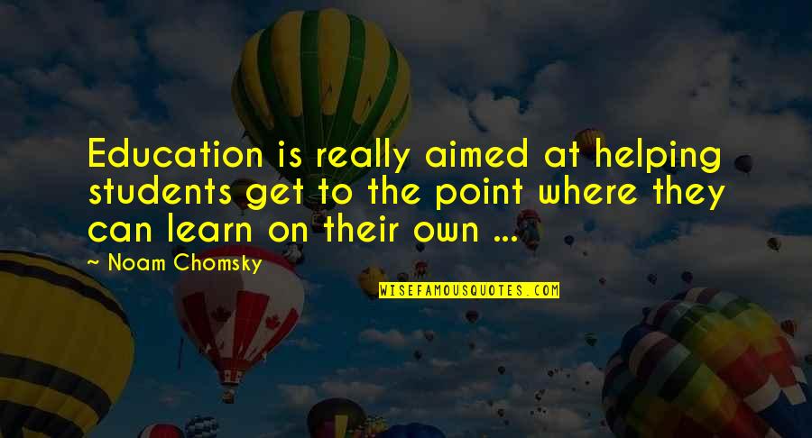 Education Students Quotes By Noam Chomsky: Education is really aimed at helping students get