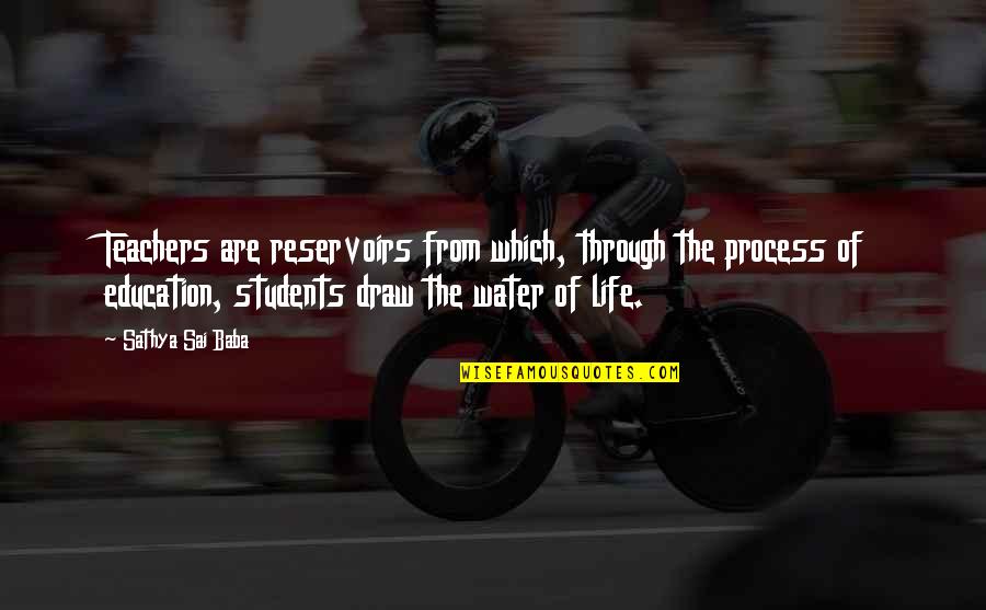 Education Students Quotes By Sathya Sai Baba: Teachers are reservoirs from which, through the process